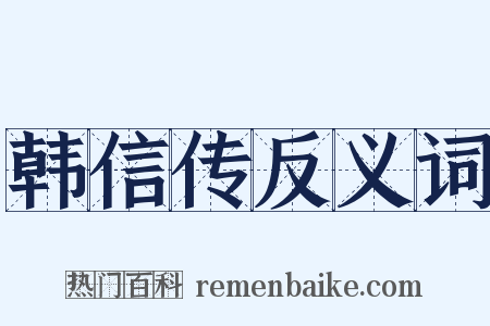 韩信传反义词是什么意思的图片